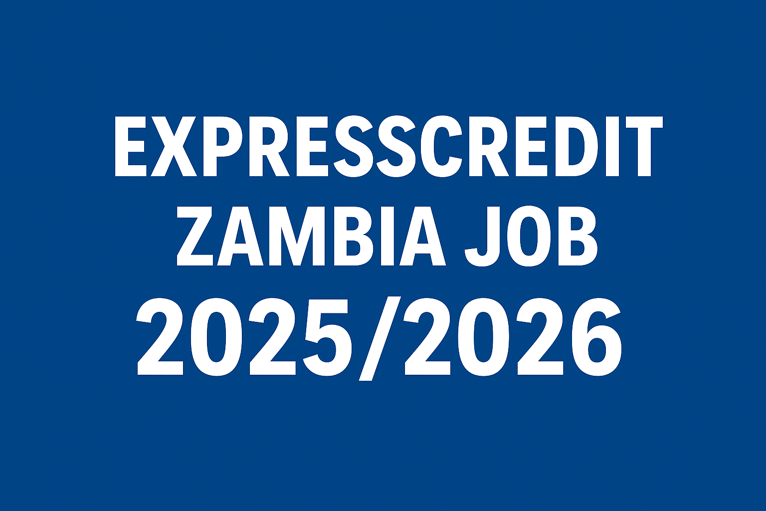 ExpressCredit Zambia Job 2026/2027 | Recruitment Guide, Requirements and How to Apply